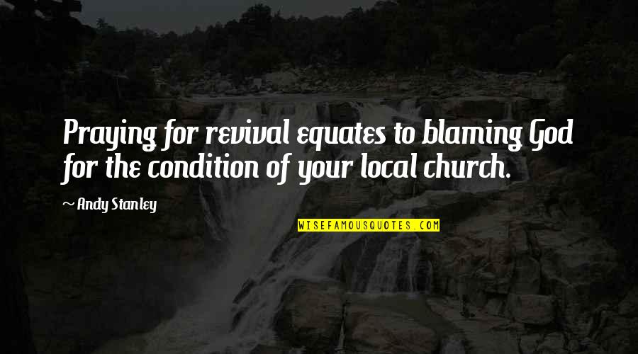 Uncle Buck Funny Quotes By Andy Stanley: Praying for revival equates to blaming God for
