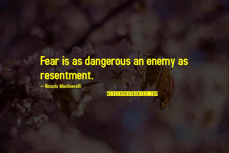 Uncle Cletus Wwe Quotes By Niccolo Machiavelli: Fear is as dangerous an enemy as resentment.