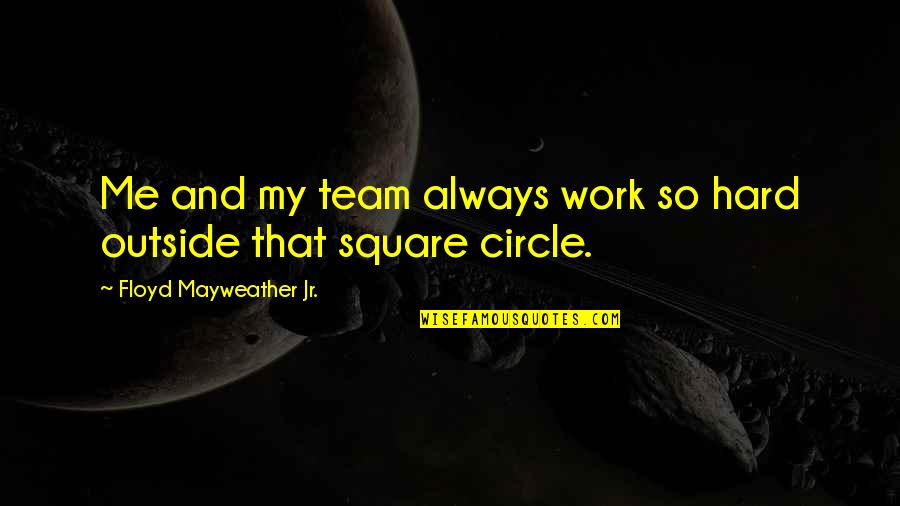 Uncle Clifford Quote Quotes By Floyd Mayweather Jr.: Me and my team always work so hard Uncle Clifford Quote Quotes By Floyd Mayweather Jr.: Me and my team always work so hard