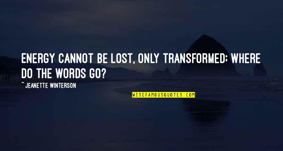 Uncle Drew Quotes By Jeanette Winterson: Energy cannot be lost, only transformed; where do Uncle Drew Quotes By Jeanette Winterson: Energy cannot be lost, only transformed; where do