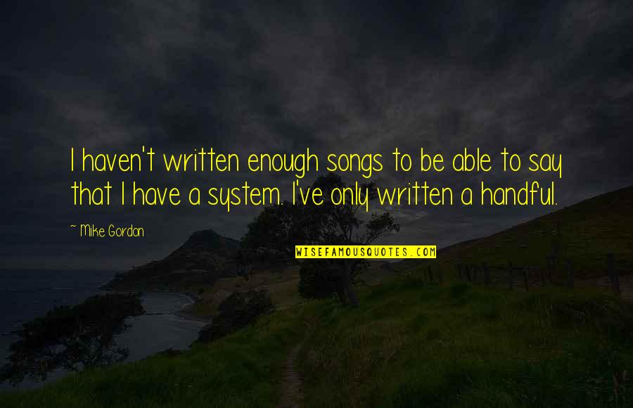 Uncle Eddy Quotes By Mike Gordon: I haven't written enough songs to be able