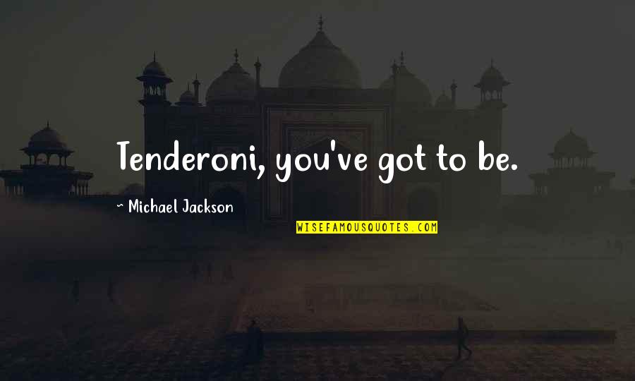 Uncle Ernest Quotes By Michael Jackson: Tenderoni, you've got to be.