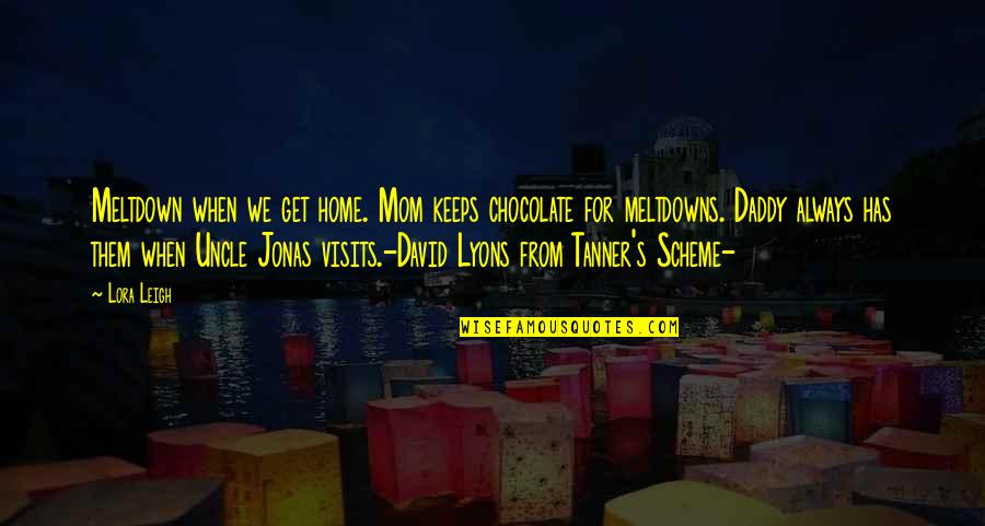 Uncle Ever Quotes By Lora Leigh: Meltdown when we get home. Mom keeps chocolate Uncle Ever Quotes By Lora Leigh: Meltdown when we get home. Mom keeps chocolate