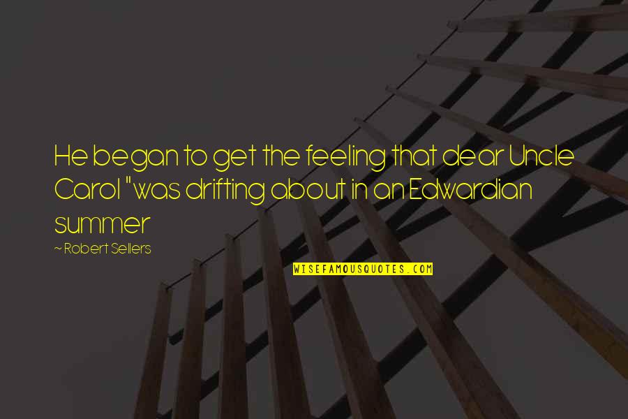 Uncle Ever Quotes By Robert Sellers: He began to get the feeling that dear Uncle Ever Quotes By Robert Sellers: He began to get the feeling that dear