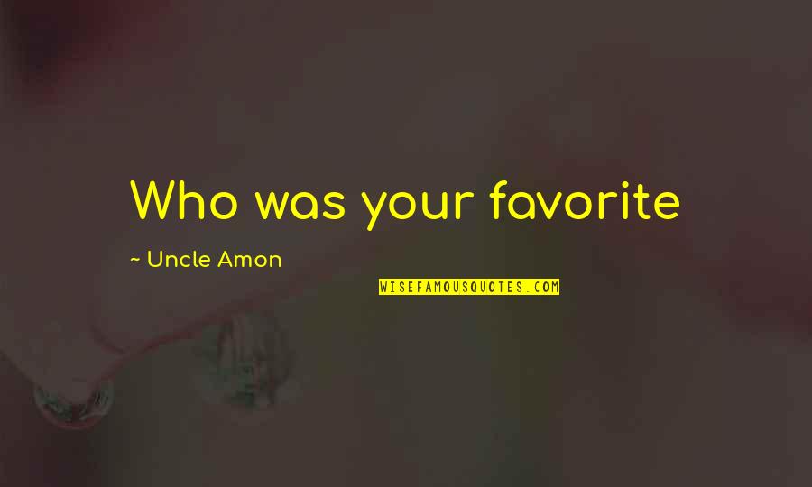 Uncle Ever Quotes By Uncle Amon: Who was your favorite Uncle Ever Quotes By Uncle Amon: Who was your favorite