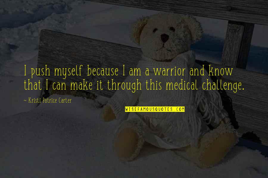 Uncle Frank Movie Quotes By Kristi Patrice Carter: I push myself because I am a warrior Uncle Frank Movie Quotes By Kristi Patrice Carter: I push myself because I am a warrior