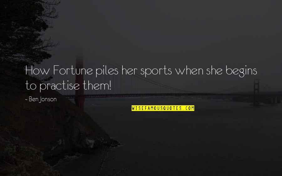 Uncle Ian Quotes By Ben Jonson: How Fortune piles her sports when she begins