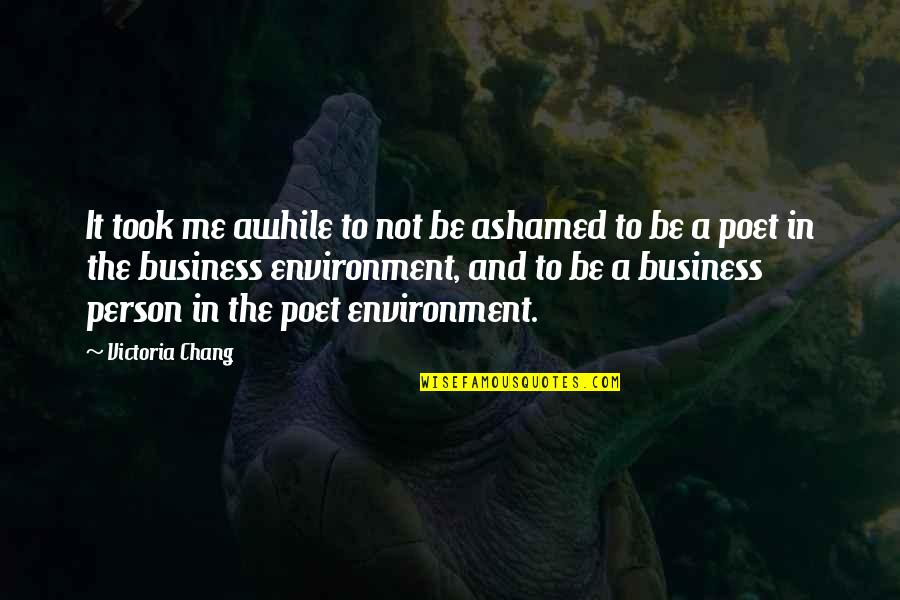 Uncle Ian Quotes By Victoria Chang: It took me awhile to not be ashamed Uncle Ian Quotes By Victoria Chang: It took me awhile to not be ashamed