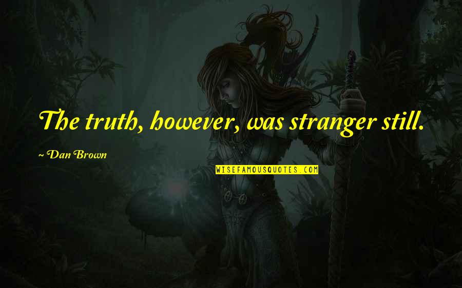 Uncle Iro Quote Quotes By Dan Brown: The truth, however, was stranger still. Uncle Iro Quote Quotes By Dan Brown: The truth, however, was stranger still.