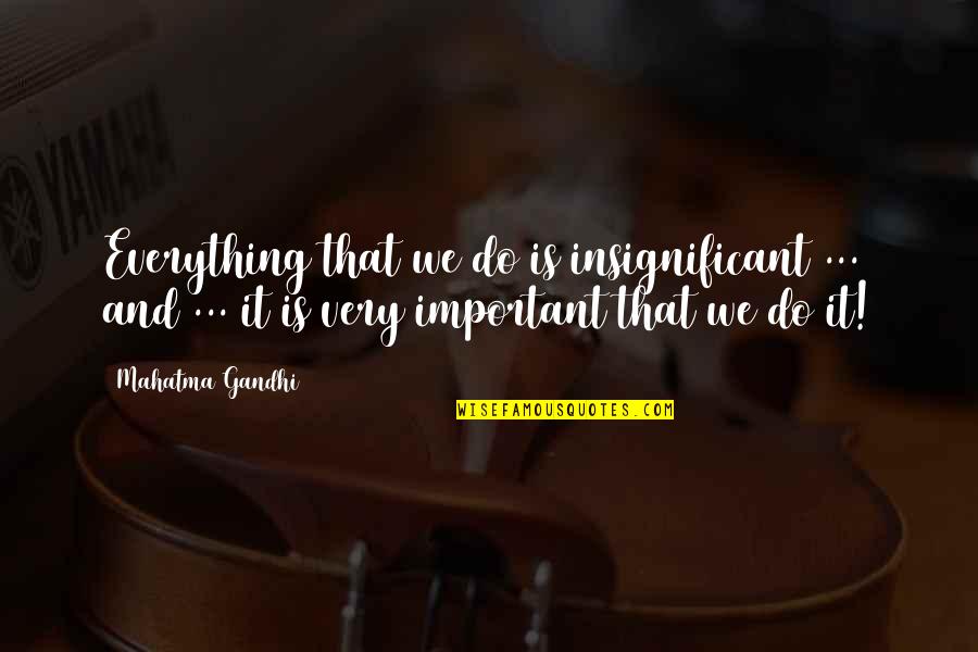 Uncle Iroh 4 Elements Quote Quotes By Mahatma Gandhi: Everything that we do is insignificant ... and
