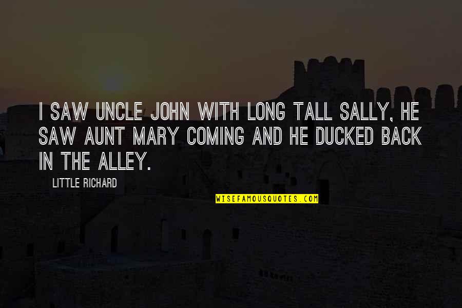 Uncle John Quotes By Little Richard: I saw Uncle John with Long Tall Sally,