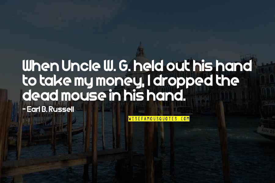 Uncle Memories Quotes By Earl B. Russell: When Uncle W. G. held out his hand Uncle Memories Quotes By Earl B. Russell: When Uncle W. G. held out his hand