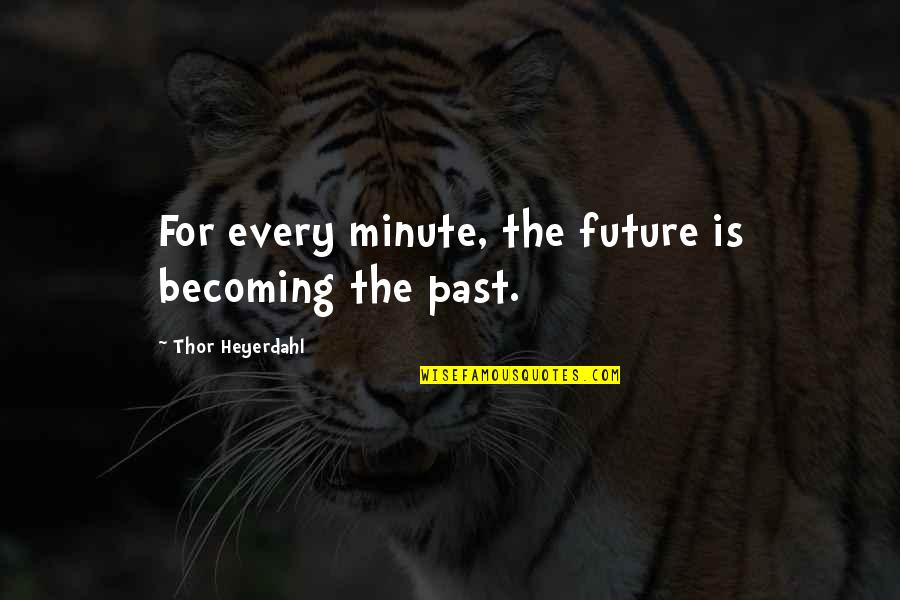 Uncle Nephew Quotes By Thor Heyerdahl: For every minute, the future is becoming the Uncle Nephew Quotes By Thor Heyerdahl: For every minute, the future is becoming the