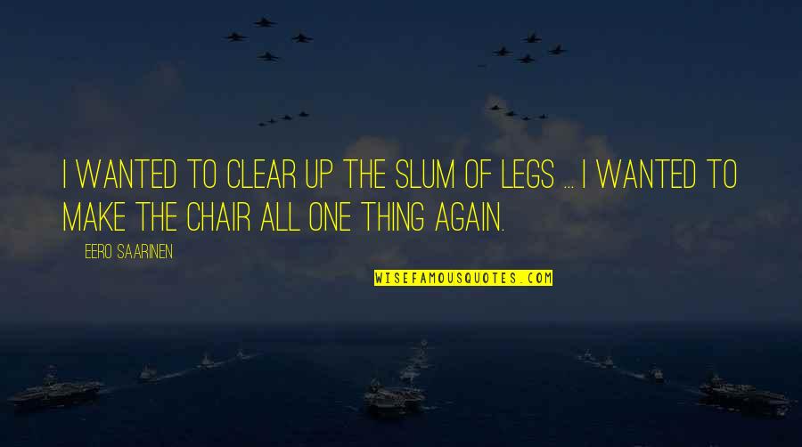 Uncle Psy Quotes By Eero Saarinen: I wanted to clear up the slum of Uncle Psy Quotes By Eero Saarinen: I wanted to clear up the slum of