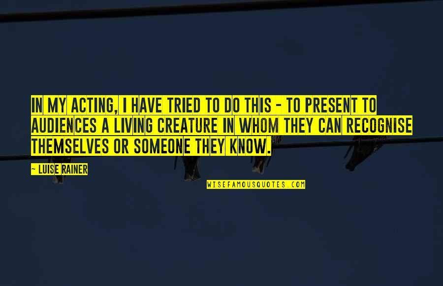 Uncle Psy Quotes By Luise Rainer: In my acting, I have tried to do