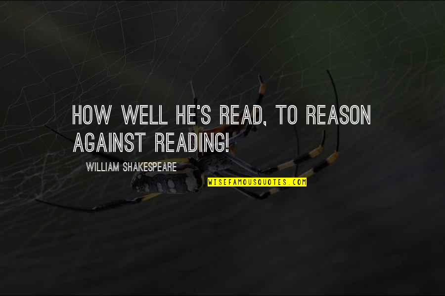 Uncle Psy Quotes By William Shakespeare: How well he's read, to reason against reading! Uncle Psy Quotes By William Shakespeare: How well he's read, to reason against reading!