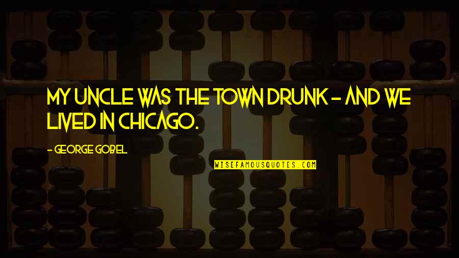 Uncle Quotes By George Gobel: My uncle was the town drunk - and