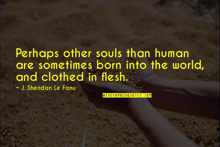 Uncle Quotes By J. Sheridan Le Fanu: Perhaps other souls than human are sometimes born Uncle Quotes By J. Sheridan Le Fanu: Perhaps other souls than human are sometimes born