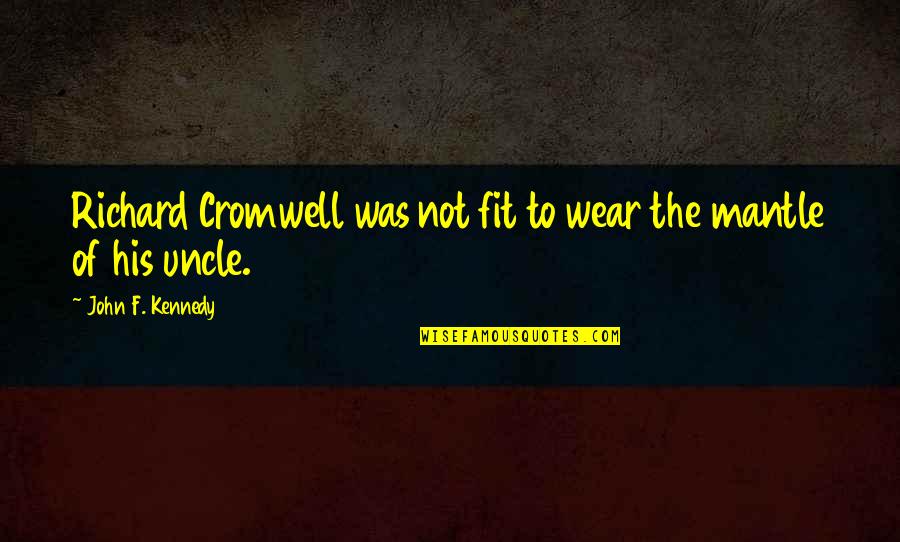 Uncle Quotes By John F. Kennedy: Richard Cromwell was not fit to wear the