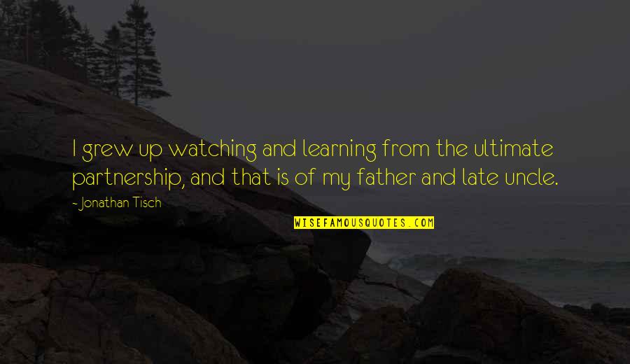 Uncle Quotes By Jonathan Tisch: I grew up watching and learning from the