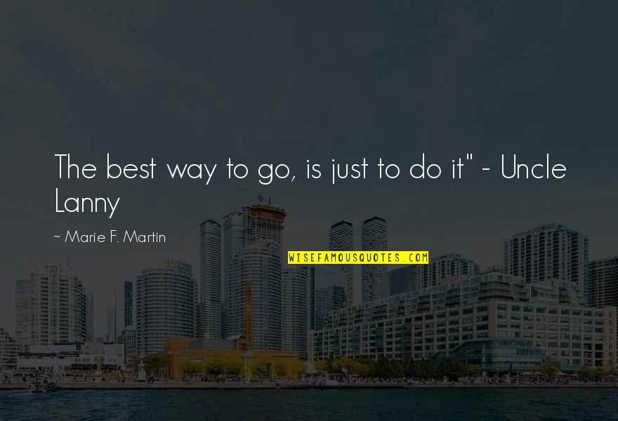 Uncle Quotes By Marie F. Martin: The best way to go, is just to