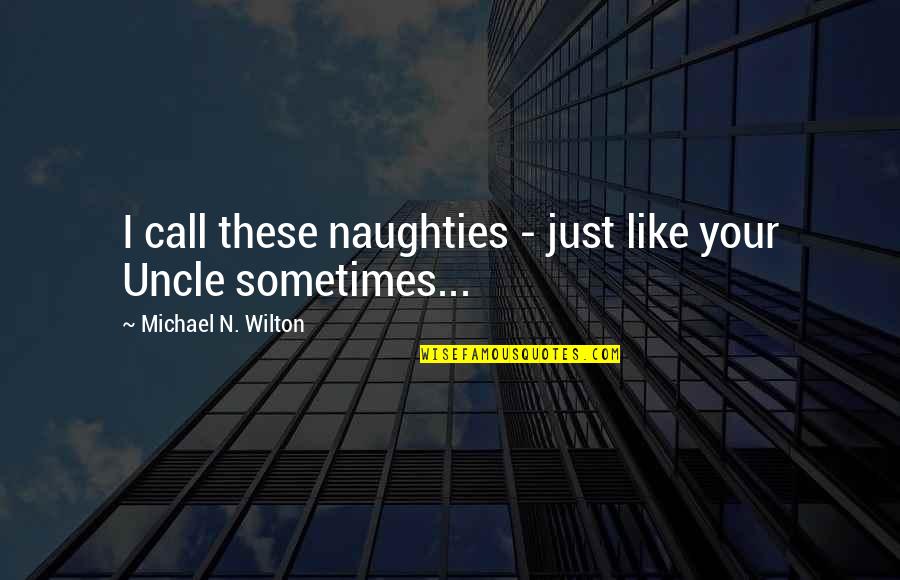 Uncle Quotes By Michael N. Wilton: I call these naughties - just like your