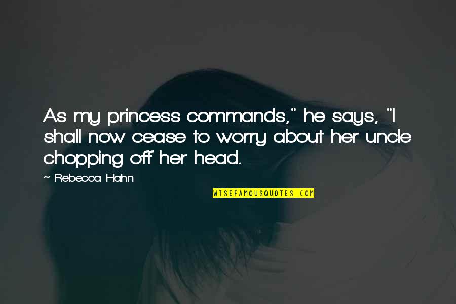Uncle Quotes By Rebecca Hahn: As my princess commands," he says, "I shall Uncle Quotes By Rebecca Hahn: As my princess commands," he says, "I shall