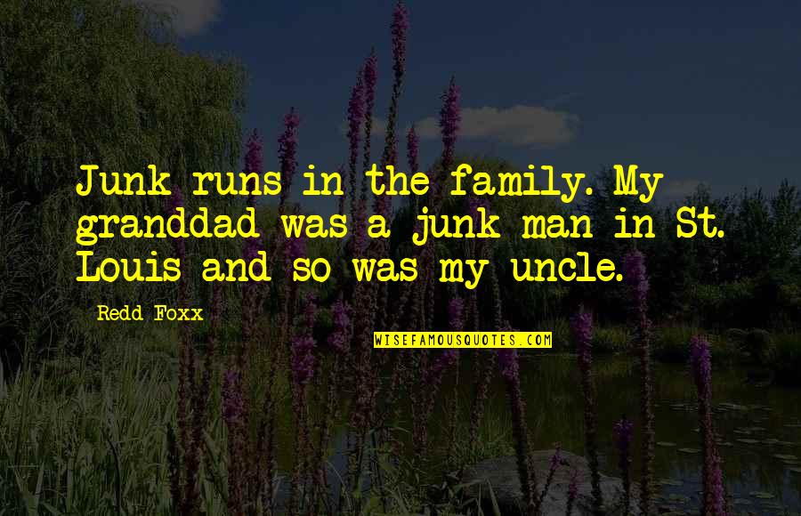 Uncle Quotes By Redd Foxx: Junk runs in the family. My granddad was