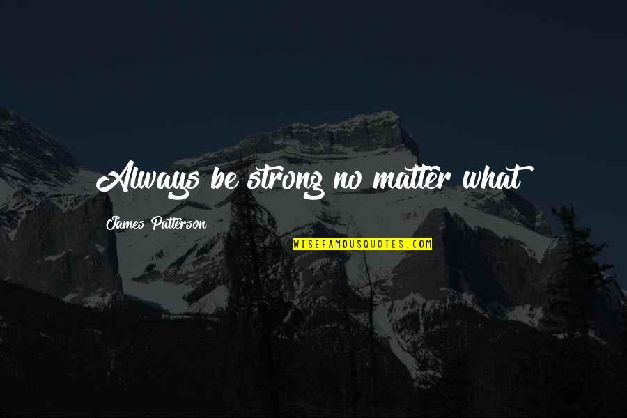 Uncle Si Duck Dynasty Quotes By James Patterson: Always be strong no matter what!