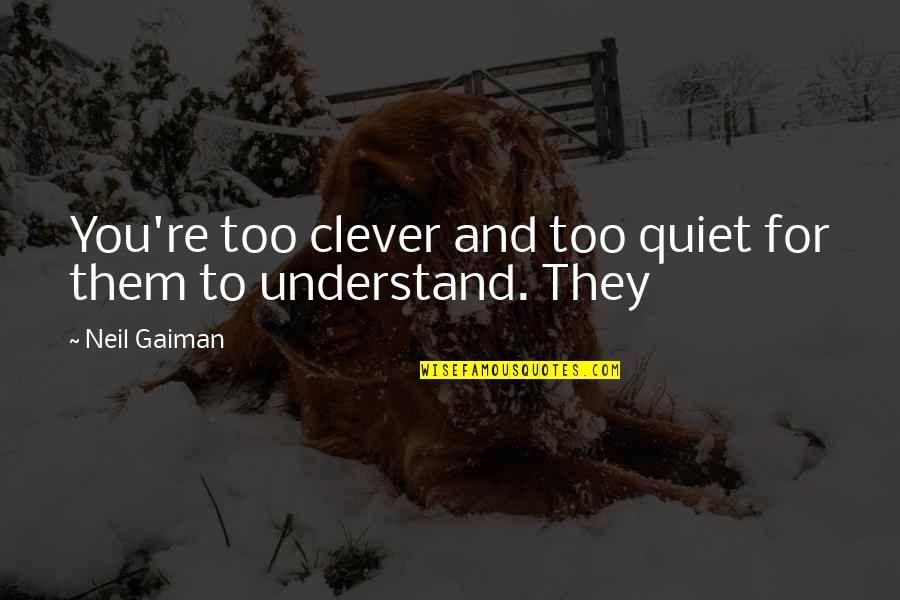 Uncle Teardrop Quotes By Neil Gaiman: You're too clever and too quiet for them