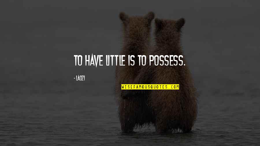 Uncle Tom Quotes By Laozi: To have little is to possess.