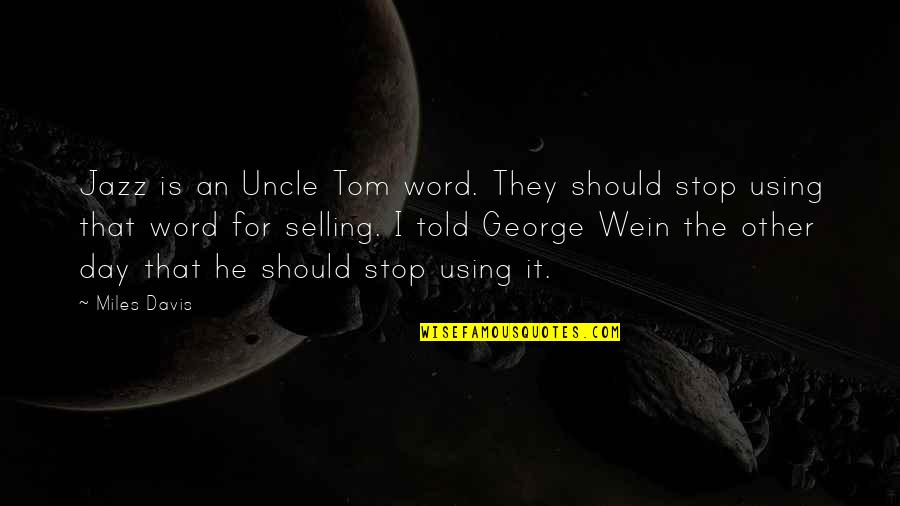 Uncle Tom Quotes By Miles Davis: Jazz is an Uncle Tom word. They should Uncle Tom Quotes By Miles Davis: Jazz is an Uncle Tom word. They should