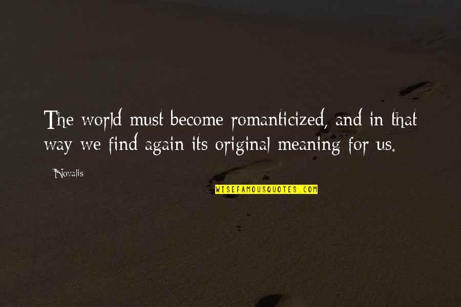 Uncle Tom Quotes By Novalis: The world must become romanticized, and in that