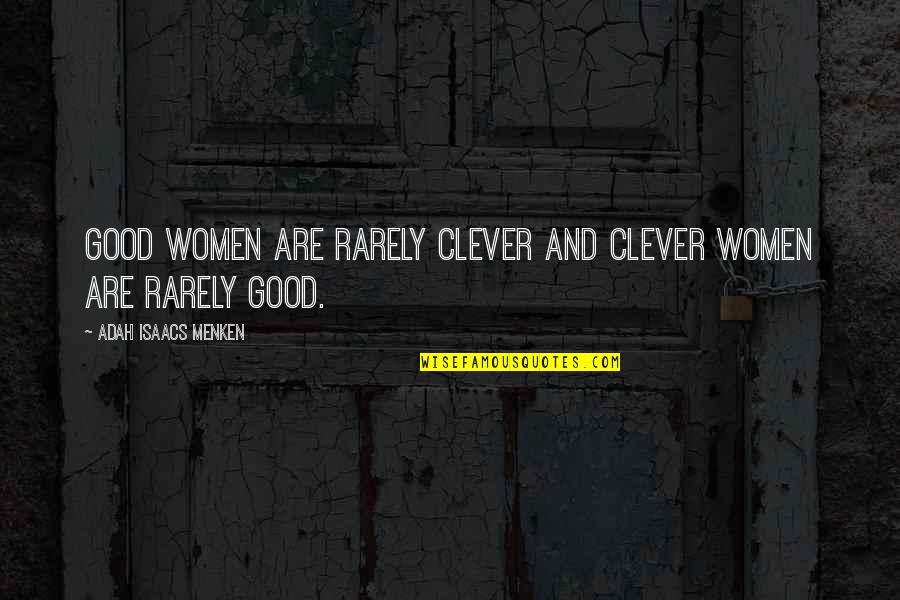 Uncle Wiggily Quotes By Adah Isaacs Menken: Good women are rarely clever and clever women Uncle Wiggily Quotes By Adah Isaacs Menken: Good women are rarely clever and clever women