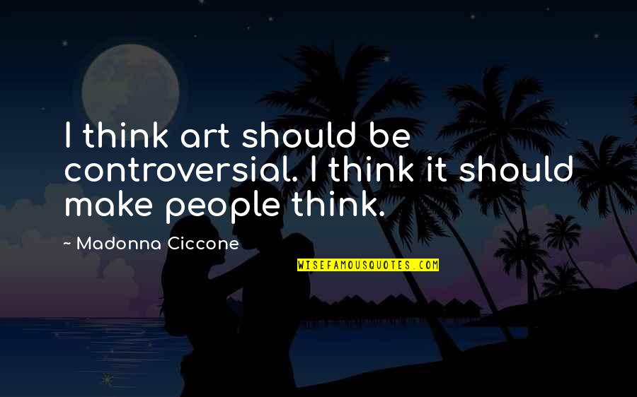Unclean Heart Quotes By Madonna Ciccone: I think art should be controversial. I think