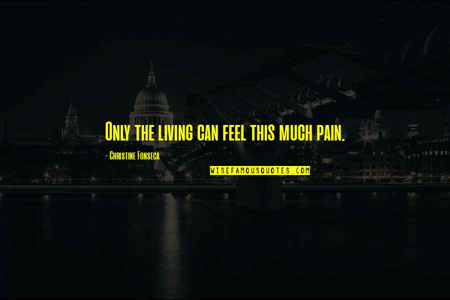 Unclean Person Quotes By Christine Fonseca: Only the living can feel this much pain.