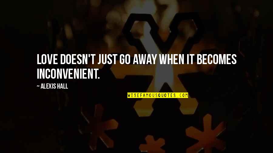 Uncleansed Band Quotes By Alexis Hall: Love doesn't just go away when it becomes Uncleansed Band Quotes By Alexis Hall: Love doesn't just go away when it becomes