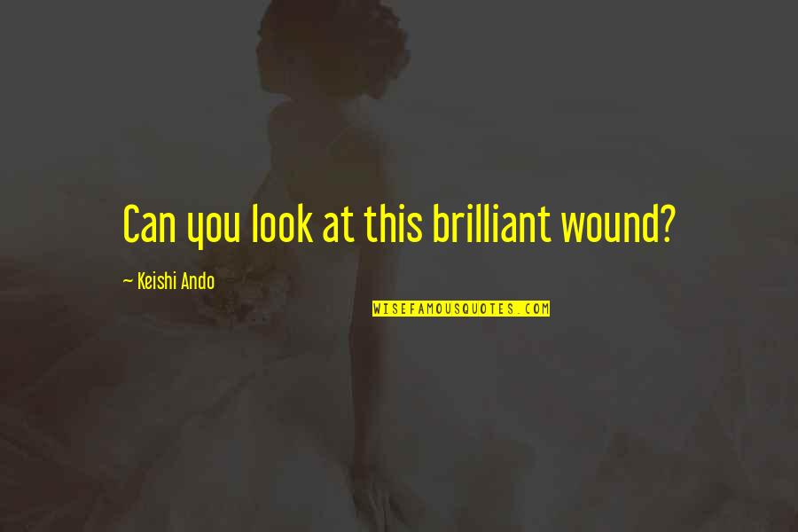 Unclear Mind Quotes By Keishi Ando: Can you look at this brilliant wound?