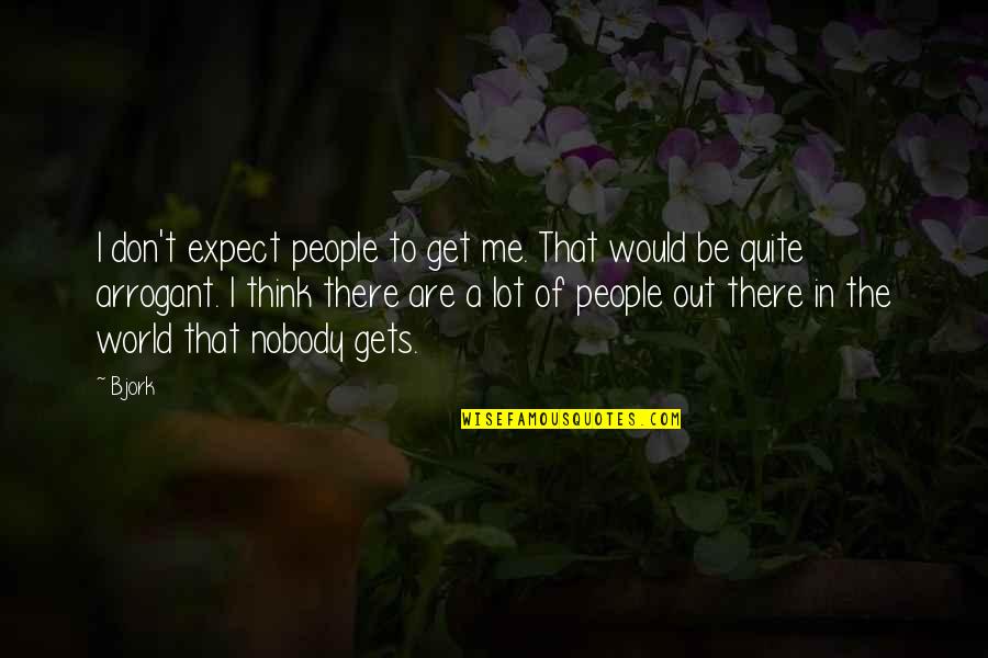 Unclench Closed Quotes By Bjork: I don't expect people to get me. That