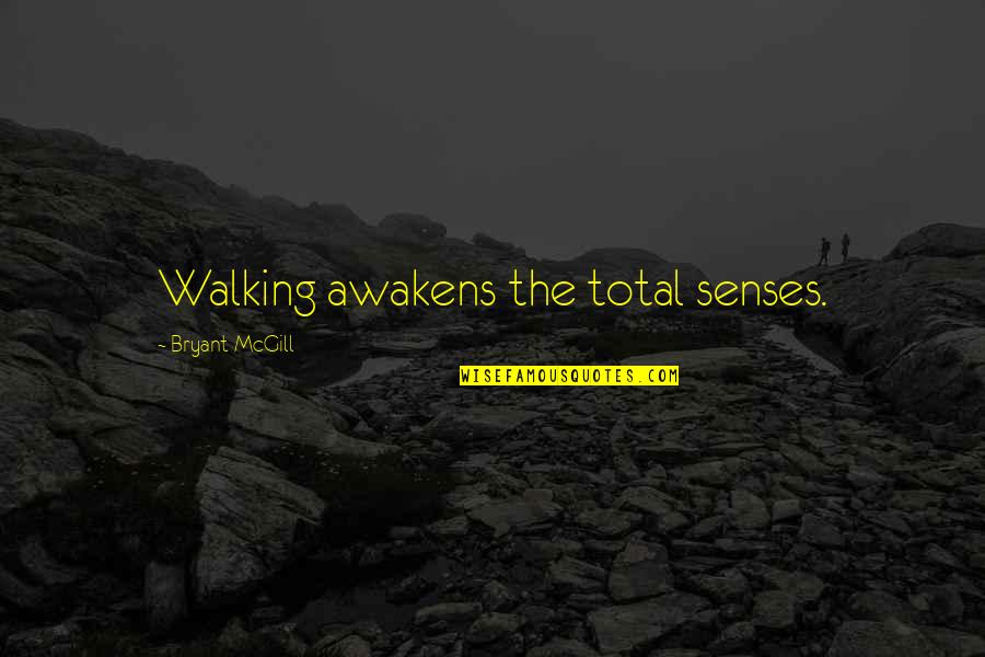 Uncletom Quotes By Bryant McGill: Walking awakens the total senses.