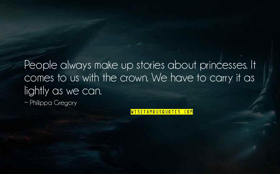 Unclickable Area Quotes By Philippa Gregory: People always make up stories about princesses. It