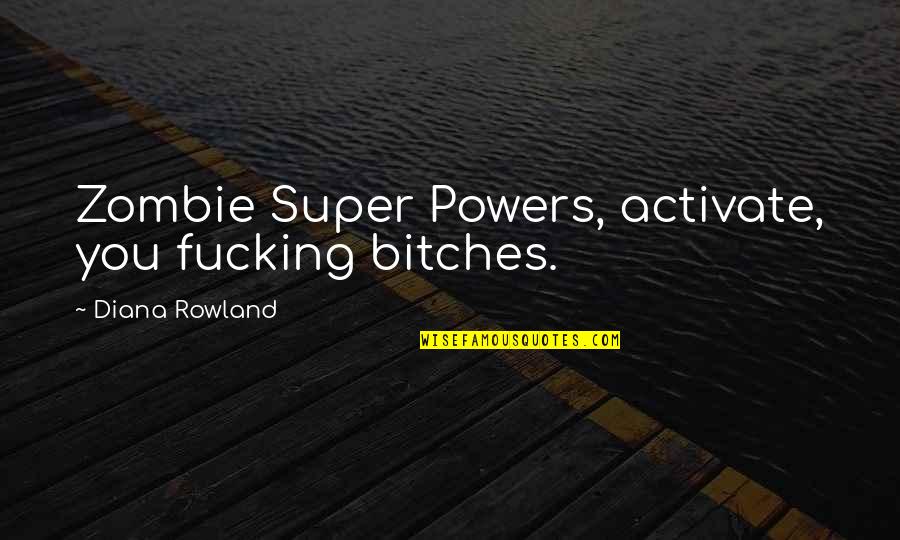 Uncloaked Ufo Quotes By Diana Rowland: Zombie Super Powers, activate, you fucking bitches. Uncloaked Ufo Quotes By Diana Rowland: Zombie Super Powers, activate, you fucking bitches.