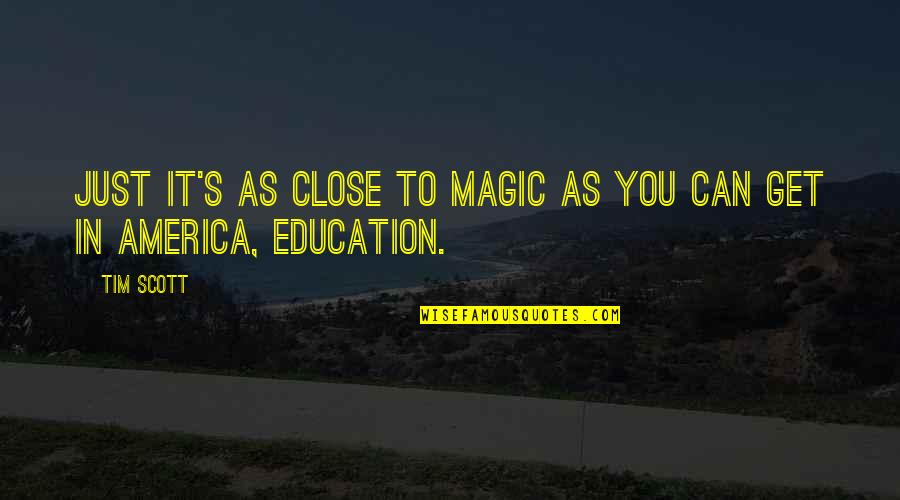 Unclose To Poets Quotes By Tim Scott: Just it's as close to magic as you