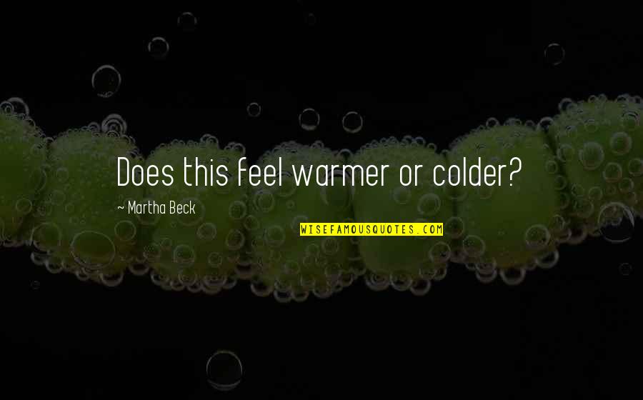 Unclothing A Girl Quotes By Martha Beck: Does this feel warmer or colder?