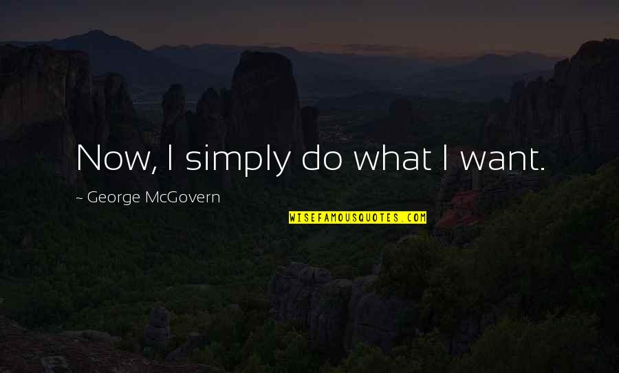 Unclothing Quotes By George McGovern: Now, I simply do what I want.