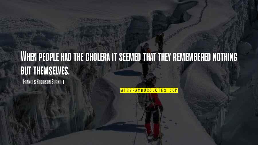 Unclouded Day Lyrics Quotes By Frances Hodgson Burnett: When people had the cholera it seemed that