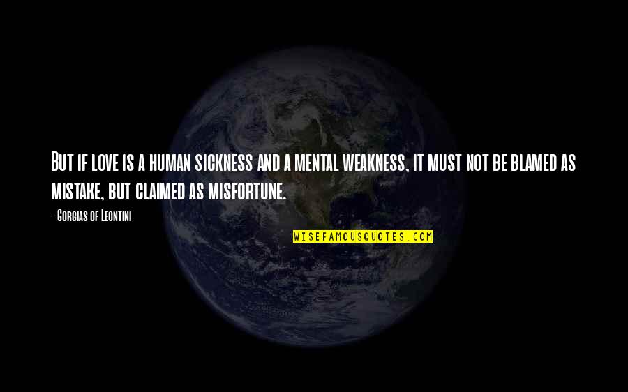 Unclouded Day Lyrics Quotes By Gorgias Of Leontini: But if love is a human sickness and