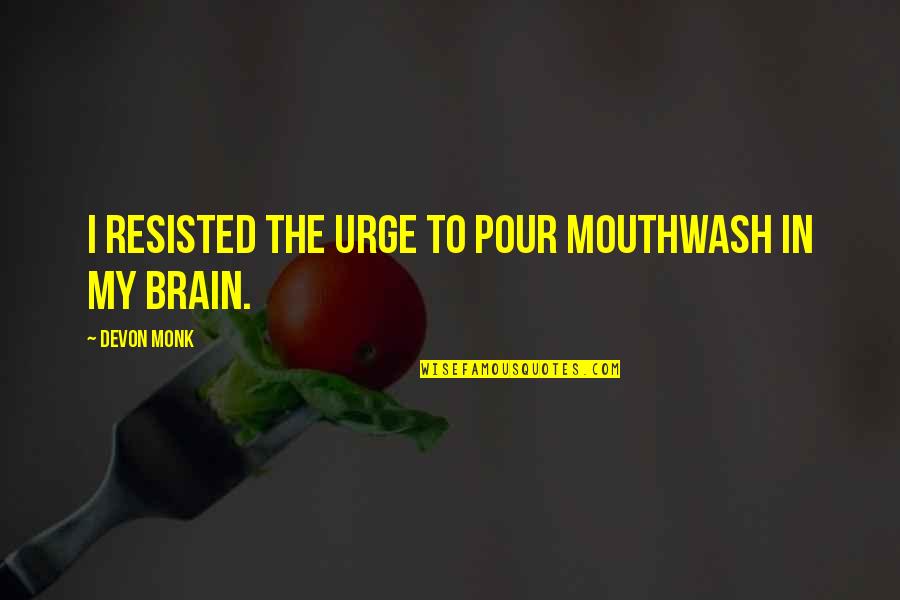 Unclouded Day Song Quotes By Devon Monk: I resisted the urge to pour mouthwash in Unclouded Day Song Quotes By Devon Monk: I resisted the urge to pour mouthwash in