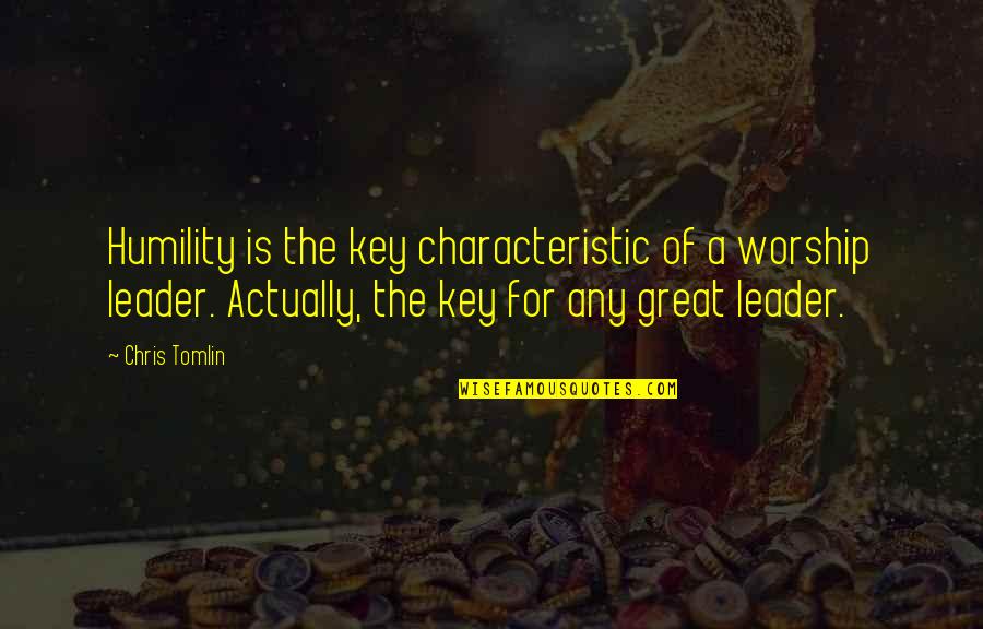 Unclouded Day Youtube Quotes By Chris Tomlin: Humility is the key characteristic of a worship Unclouded Day Youtube Quotes By Chris Tomlin: Humility is the key characteristic of a worship