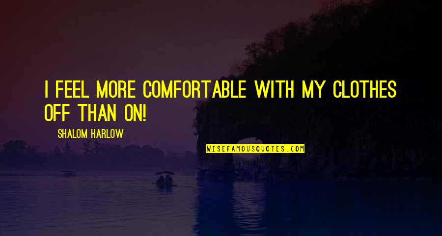 Unclouded Day Youtube Quotes By Shalom Harlow: I feel more comfortable with my clothes off Unclouded Day Youtube Quotes By Shalom Harlow: I feel more comfortable with my clothes off